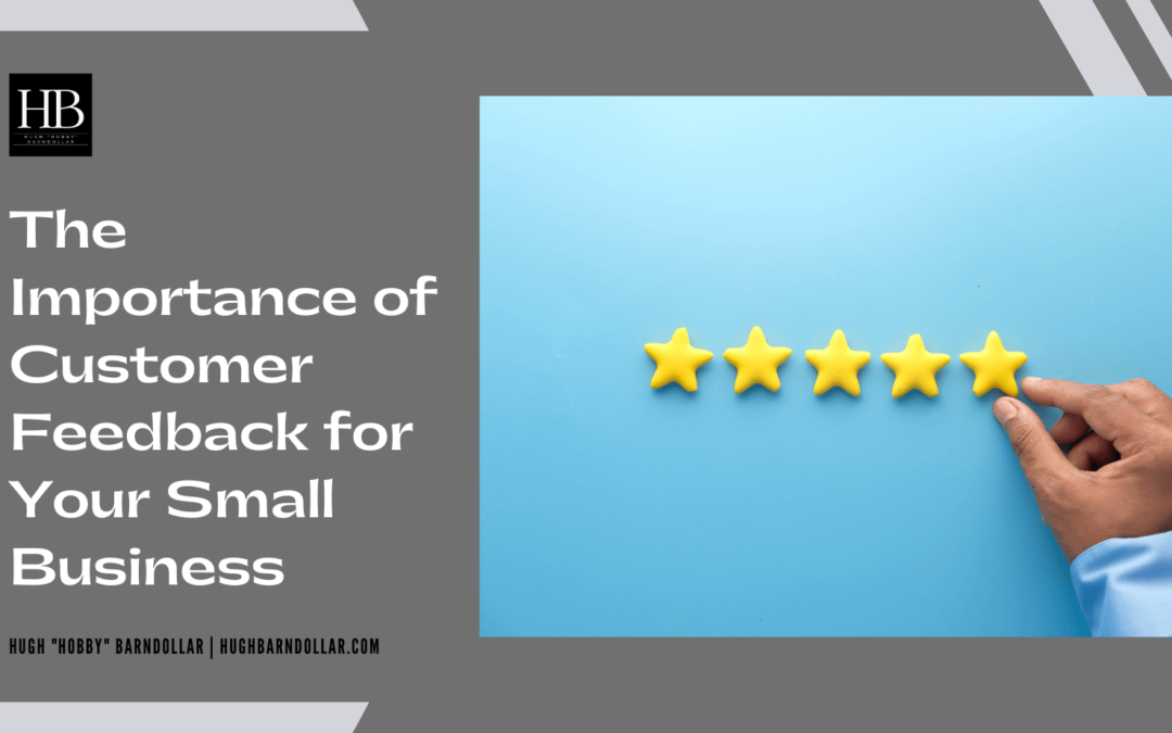 The Importance of Customer Feedback for Your Small Business Hugh Hobby Barndollar